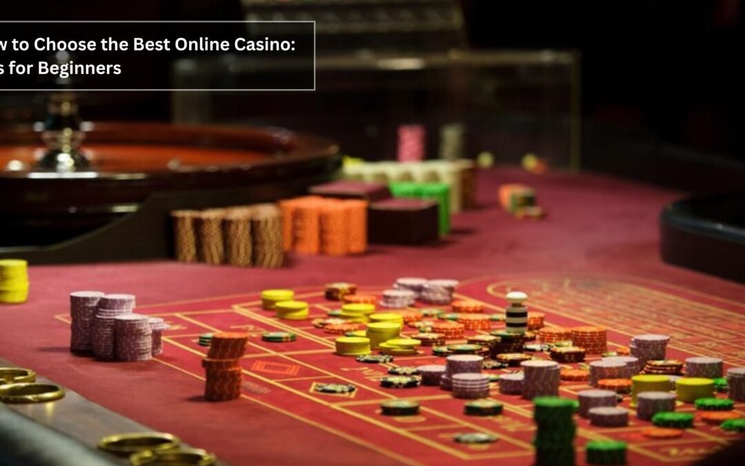 How to Choose the Best Online Casino: Tips for Beginners